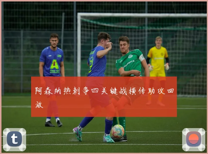 阿森纳热刺争四关键战横传助攻回放