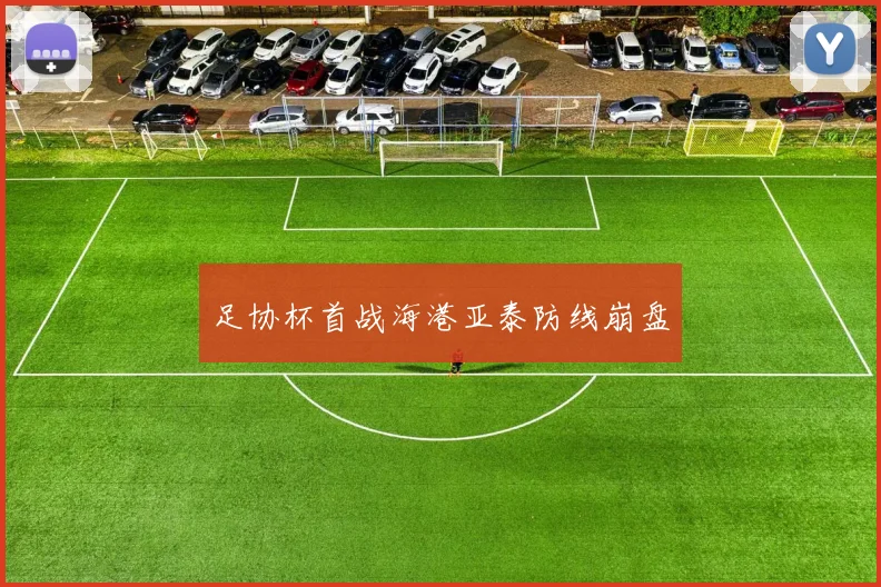足协杯首战海港亚泰防线崩盘