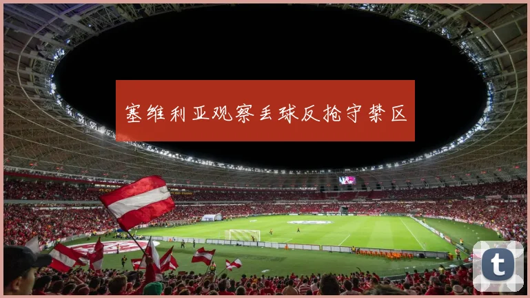 塞维利亚观察丢球反抢守禁区