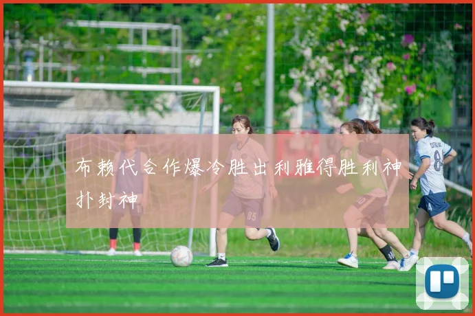 布赖代合作爆冷胜出利雅得胜利神扑封神