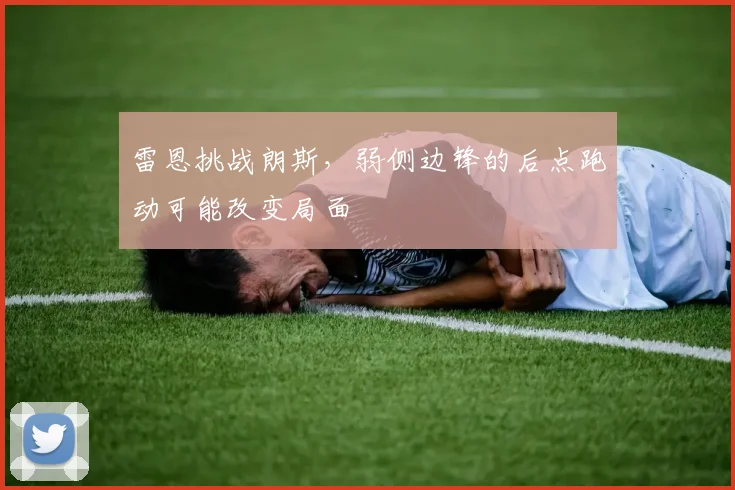 雷恩挑战朗斯，弱侧边锋的后点跑动可能改变局面
