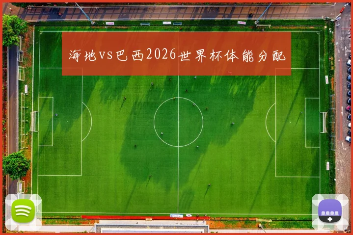 海地vs巴西2026世界杯体能分配