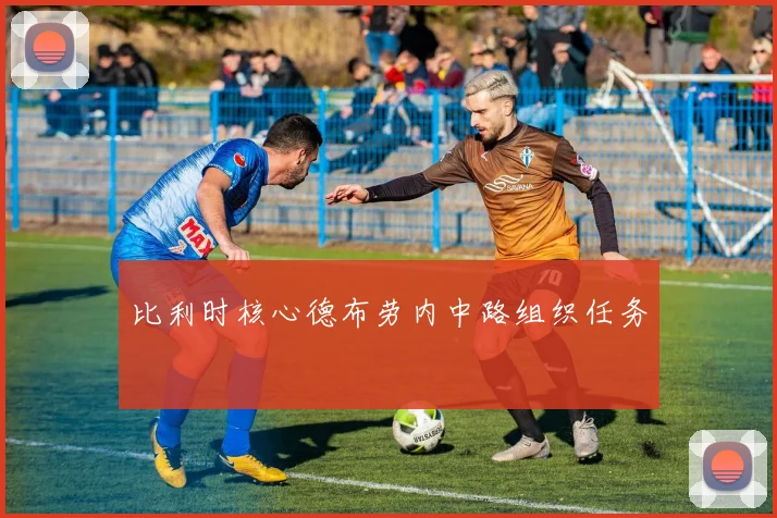 比利时核心德布劳内中路组织任务