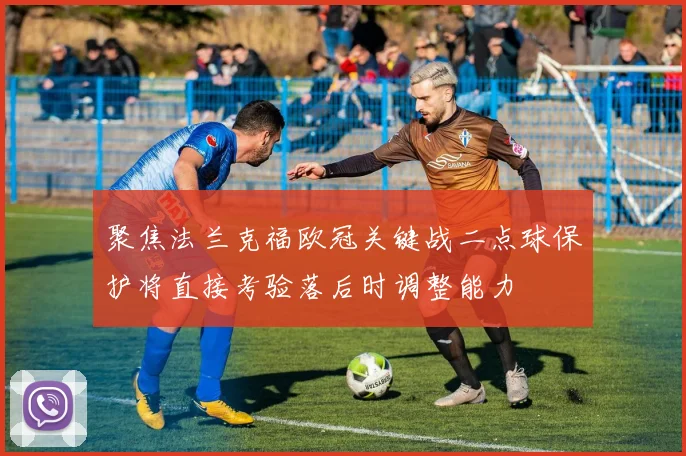 聚焦法兰克福欧冠关键战二点球保护将直接考验落后时调整能力