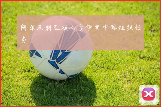 阿尔及利亚核心古伊里中路组织任务