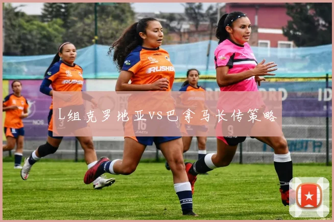 L组克罗地亚vs巴拿马长传策略