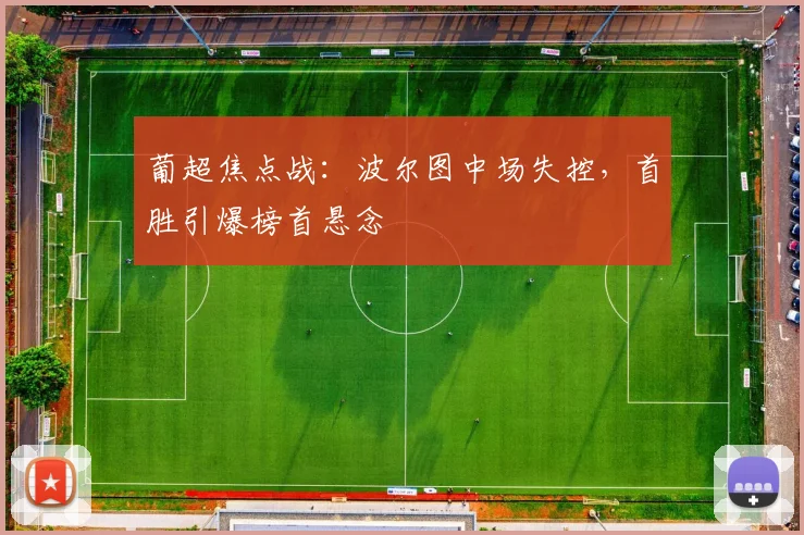 葡超焦点战：波尔图中场失控，首胜引爆榜首悬念