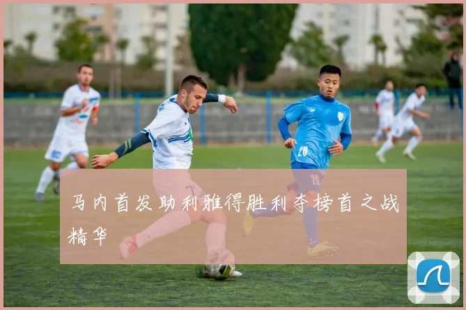 马内首发助利雅得胜利夺榜首之战精华